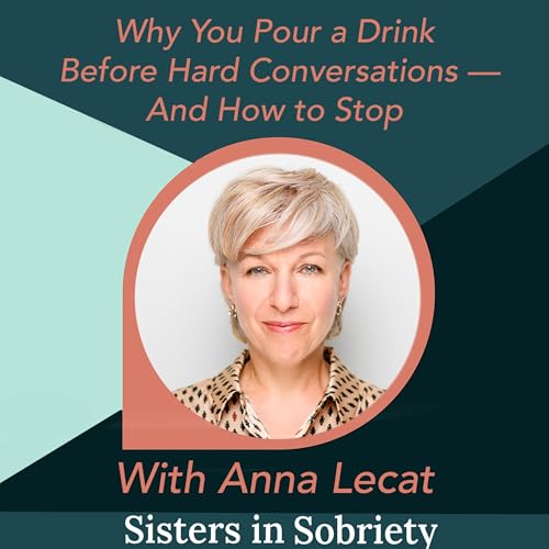 Why You Pour a Drink Before Hard Conversations &mdash; And How to Stop With Anna Lecat