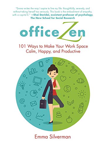 Office Zen: 101 Ways to Make Your Work Space Calm, Happy, and Productive