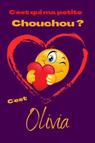 C'est qui ma petite chouchou ? C’est Olivia: Offrez le prénom Olivia en cadeau avec ce carnet de notes original, pour faire plaisir en toutes occasions, fêtes ou anniversaires.