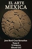  El arte Mexica. Tomo II: 74 Imágenes de los museos de Antropología y del Templo Mayor de la ciudad de México