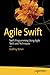 Agile Swift: Swift Programming Using Agile Tools and Techniques
