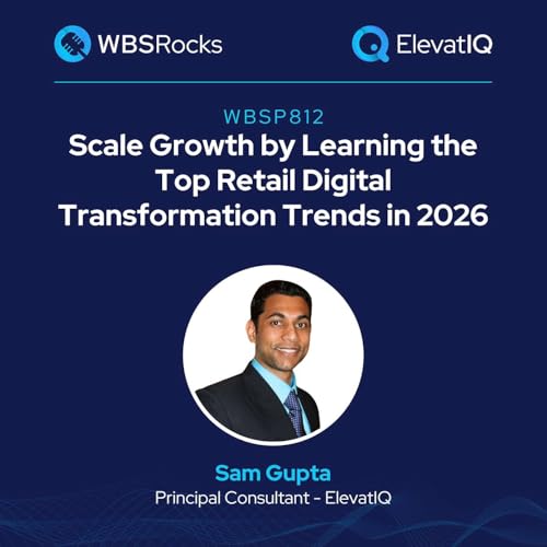 WBSP812: Scale Growth by Learning the Top Retail Digital Transformation Trends In 2026 w/ Sam Gupta