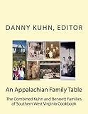 An Appalachian Family Table: The Combined Kuhn and Bennett Families of Southern West Virginia Cookbook