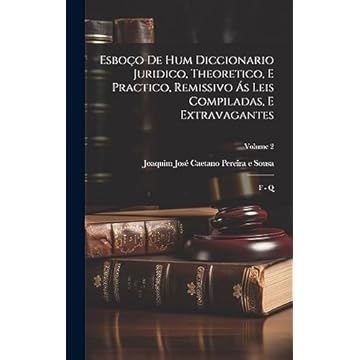 Capa do livro Esboço De Hum Diccionario Juridico, Theoretico, E Practico, Remissivo Ás Leis Compiladas, E Extravagantes: F - Q; Volume 2