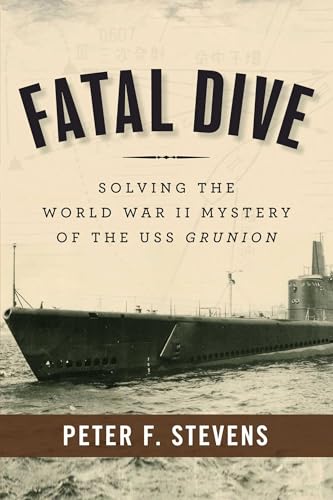 Fatal Dive: Solving the World War II Mystery of the USS Grunion