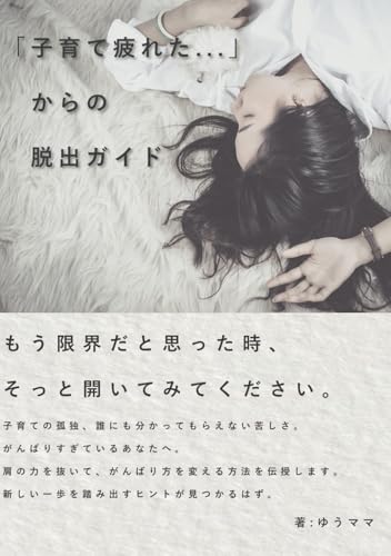 「子育て疲れた...」からの脱出ガイド: 育児の「しんどい」が「楽しい」に変わる！ゆうママのヒント集 (Japanese Edition)
