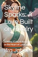 Skyline Sparks: A Love Built on Rivalry: A Witty, Cultural Romance in the Heart of London B0F5MLPJNG Book Cover