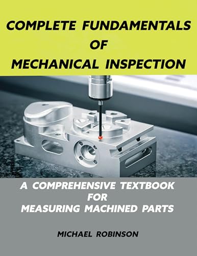 Complete Fundamentals of Mechanical Inspection: A Comprehensive Textbook for Measuring Machined Parts