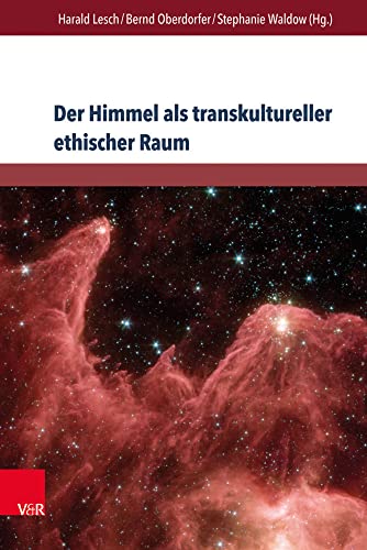 Der Himmel Als Transkultureller Ethischer Raum: Himmelskonstellationen Im Spannungsfeld Von Literatur Und Wissen (Internationale Schriften Des Jakob-fugger-zentrums, 2) (German Edition)