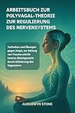 ARBEITSBUCH ZUR POLYVAGAL-THEORIE ZUR REGULIERUNG DES NERVENSYSTEMS: Techniken und Übungen gegen Angst, zur Heilung von Trauma und für inneres Gleichgewicht durch Aktivierung des Vagusnervs