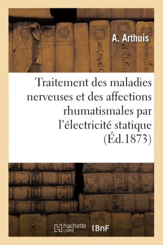 Traitement Des Maladies Nerveuses Et Des Affections Rhumatismales Par l'Électricité Statique (French Edition)