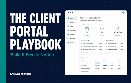 The Client Portal Playbook: Build It Free in Notion: How to Create a Single Hub for Files, Invoices, and Updates That Gets Clients Out of Your Inbox — With Copy-Paste Scripts Included