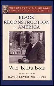 Black Reconstruction in America (The Oxford W. E. B. Du Bois): An Essay Toward a History of the Part Which Black Folk Played in the Attempt to Reconstruct Democracy in America, 1860-1880 book cover