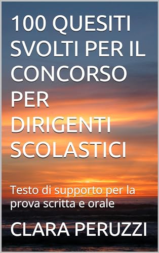 100 QUESITI SVOLTI PER IL CONCORSO PER DIRIGENTI SCOLASTICI: Testo di supporto per la prova scritta e orale