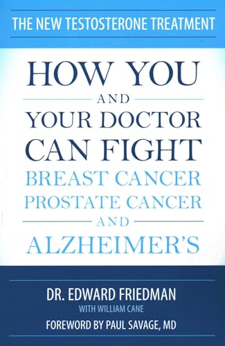 New Testosterone Treatment: How You and Your Doctor Can Fight Breast Cancer, Prostate Cancer, and Alzheimer's