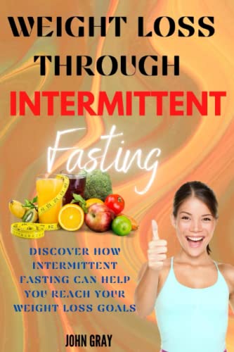 WEIGHT LOSS THROUGH INTERMITTENT FASTING: Discover how intermittent fasting can