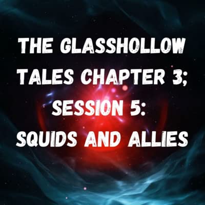 GlassHollow Tales Ch 3 Session 5: Squids and Allies | Episode 97