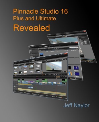 Pinnacle Studio 16 Plus and Ultimate Revealed by Naylor, Jeff ( 2012 )