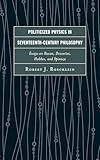 Politicized Physics in Seventeenth-Century Philosophy: Essays on Bacon, Descartes, Hobbes, and Spinoza