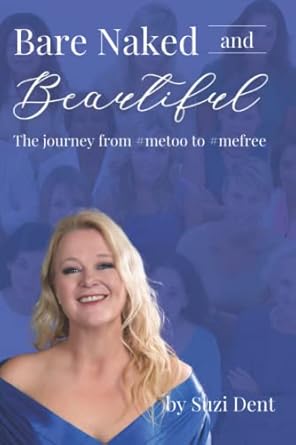 Bare Naked and Beautiful: From Me Too To Me Free: Dent, Suzi