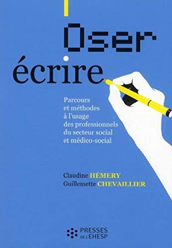 OSER ECRIRE: PARCOURS ET METHODES A L USAGE DES PROFESSIONNELS DU SECTEUR SOCIAL ET MEDICO SO