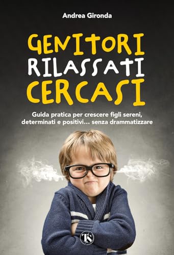 Genitori rilassati cercasi. Guida pratica per crescere figli sereni, determinati e positivi... senza drammatizzare