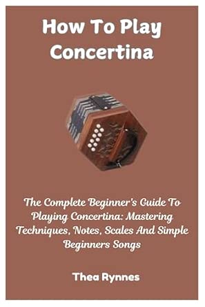 How To Play Concertina: The Complete Beginner's Guide by Thea Rynnes