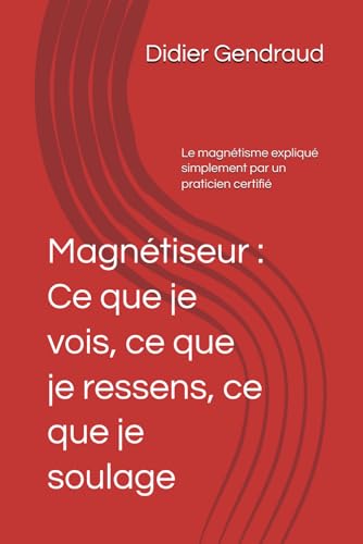 livre Magnétiseur : Ce que je vois, ce que je ressens, ce que je soulage: Le magnétisme expliqué simplement par un praticien certifié