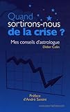 Quand sortirons-nous de la crise ?: Mes conseils d\'astrologue