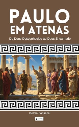 Paulo em Atenas – Do Deus Desconhecido ao Deus Encarnado