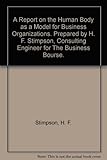 A Report on the Human Body as a Model for Business Organizations. Prepared by H. F. Stimpson, Consulting Engineer for The Business Bourse.