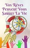 Vos Reves Peuvent Vous Sauver la Vie: Comment et pourquoi vos reves vous alertent de tous les dangers: tremblements de terre, raz de maree, tornades, ... agressions, attentats, cambriolages, etc