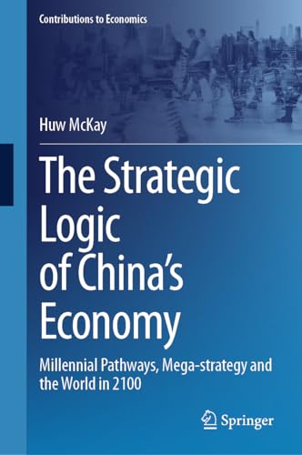 The Strategic Logic of China’s Economy: Millennial Pathways, Mega-strategy and the World in 2100 (Contributions to Economics)