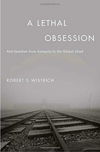 A Lethal Obsession: Anti-Semitism from Antiquity to the Global Jihad A Lethal Obsession: Anti-Semitism from Antiquity to the Global Jihad