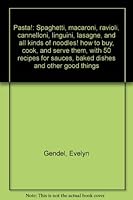 Pasta!: Spaghetti, macaroni, ravioli, cannelloni, linguini, lasagne, and all kinds of noodles! how to buy, cook, and serve them, with 50 recipes for sauces, baked dishes and other good things B0006BOHNY Book Cover