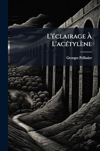 L'éclairage À L'acétylène: Historique- Fabrication-appareils- Applications- Dangers... (French Edition)