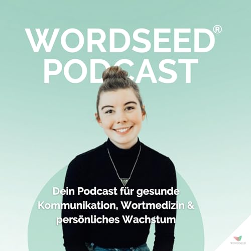 WORDSEED Podcast - Dein Podcast f&uuml;r gesunde Kommunikation, Wortmedizin & pers&ouml;nliches Wachstum Titelbild