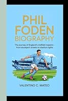 PHIL FODEN BIOGRAPHY: The Journey of England’s Midfield Maestro – From Stockport Streets to Stadium Lights B0F66HKF79 Book Cover
