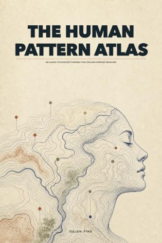 The Human Pattern Atlas: 48 Classic Psychology Findings That Explain Everyday Behavior
