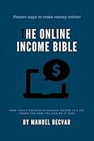 The Online Income Bible: How I Built My Online Business Made 500,000$ of Passive Income in 2 1/2 Years and How You Can Do It Too 1792087551 Book Cover