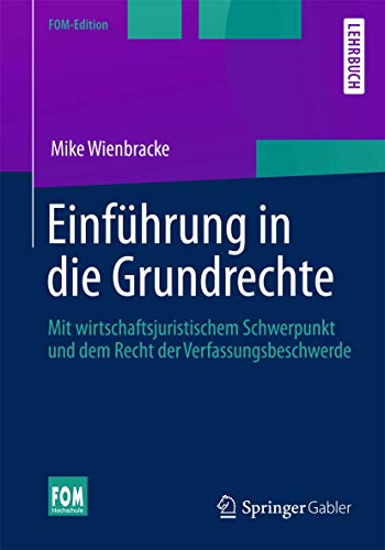 Einführung in die Grundrechte: Mit wirtschaftsjuristischem Schwerpunkt und dem Recht der Verfassungsbeschwerde (FOM-Edition) (German Edition)
