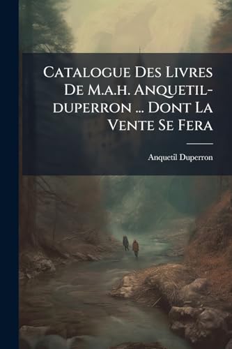 Catalogue Des Livres De M.a.h. Anquetil-duperron ... Dont La Vente Se Fera