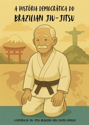 A História Democrática do Brazilian Jiu-Jitsu: A História do Jiu-Jitsu Brasileiro para jovens Curiosos