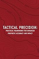 Tactical Precision: Practical Frameworks for Enhanced Prophetic Accuracy and Impact B0F6BVRS9D Book Cover