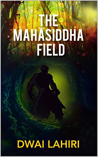 The Mahāsiddha Field (The Mahāsiddha Series Book 1)