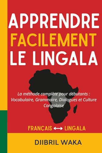 Apprendre le LINGALA Facilement La méthode complète pour débutants : vocabulaire, grammaire, dialogues et culture congolaise: Parlez le lingala dès ... de la culture africaine (French Edition)