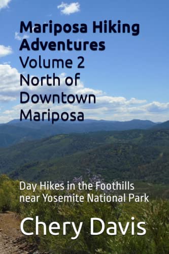 Mariposa Hiking Adventures Volume 2: North of Downtown Mariposa: Day Hikes in the Foothills near Yosemite National Park