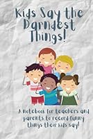 Kids Say the Darndest Things: A notebook for parents and teachers to record the funny things their kids say! B09VFXYHLS Book Cover