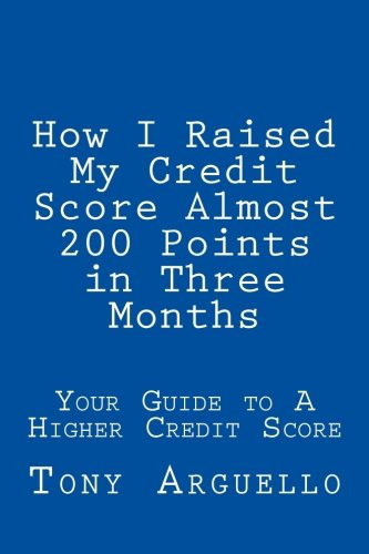How I Raised My Credit Score Almost 200 Points in Three Months: Your Guide to A Higher Credit Score