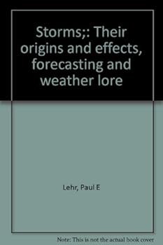 Storms;: Their origins and effects, forecasting and weather lore